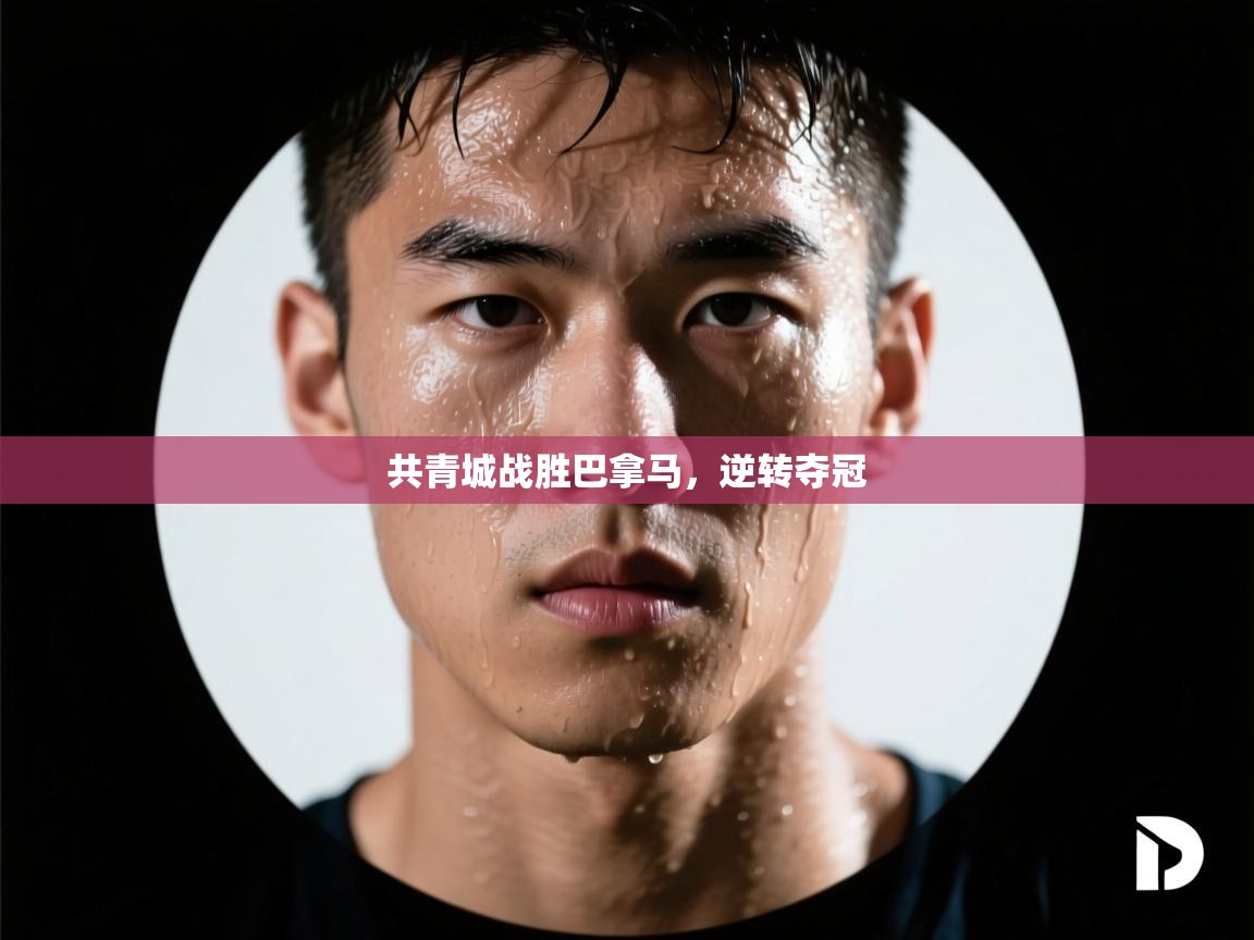 云开体育app官网登录入口-共青城战胜巴拿马,逆转夺冠 第4张