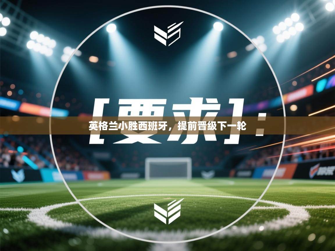 云开体育官网入口登录网页-英格兰小胜西班牙，提前晋级下一轮  第2张
