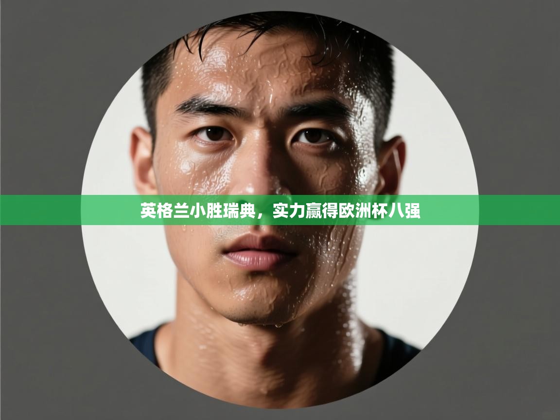 云开体育app网页版入口-英格兰小胜瑞典，实力赢得欧洲杯八强  第1张