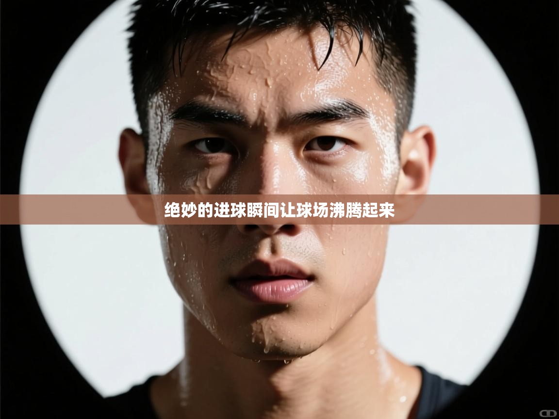 开云体育app评价-绝妙的进球瞬间让球场沸腾起来 第2张