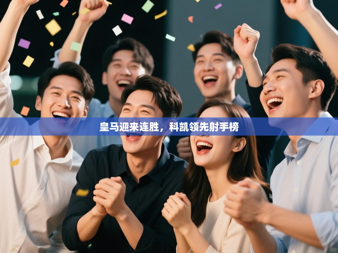 开云体育安卓APK下载-皇马迎来连胜，科凯领先射手榜  第3张